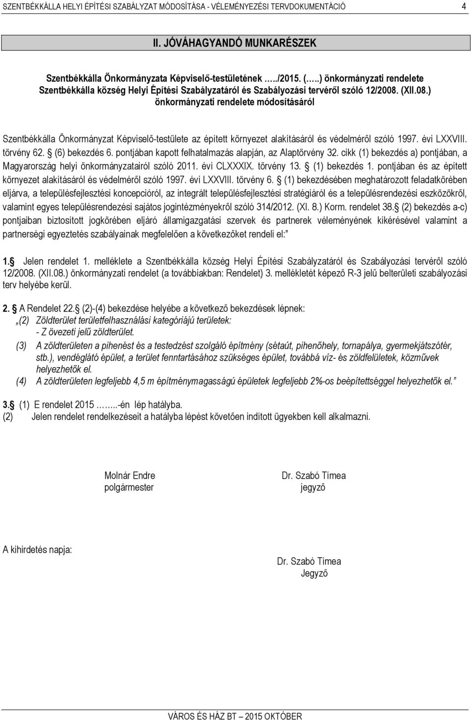 (XII.08.) önkormányzati rendelete módosításáról Szentbékkálla Önkormányzat Képviselő-testülete az épített környezet alakításáról és védelméről szóló 1997. évi LXXVIII. törvény 62. (6) bekezdés 6.