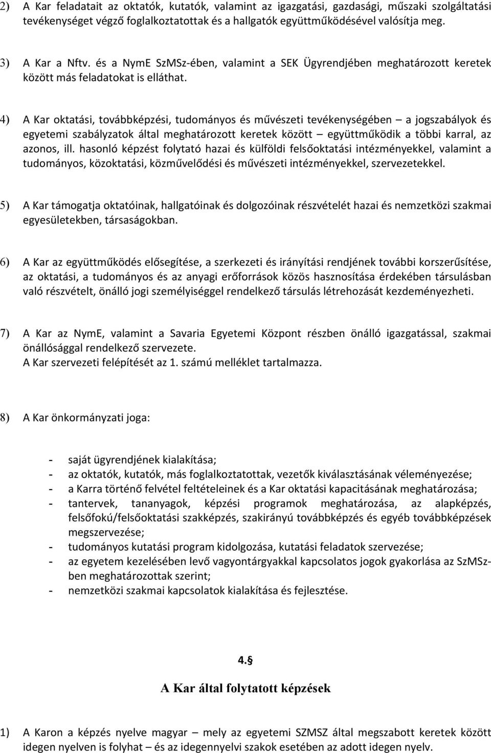 4) A Kar oktatási, továbbképzési, tudományos és művészeti tevékenységében a jogszabályok és egyetemi szabályzatok által meghatározott keretek között együttműködik a többi karral, az azonos, ill.