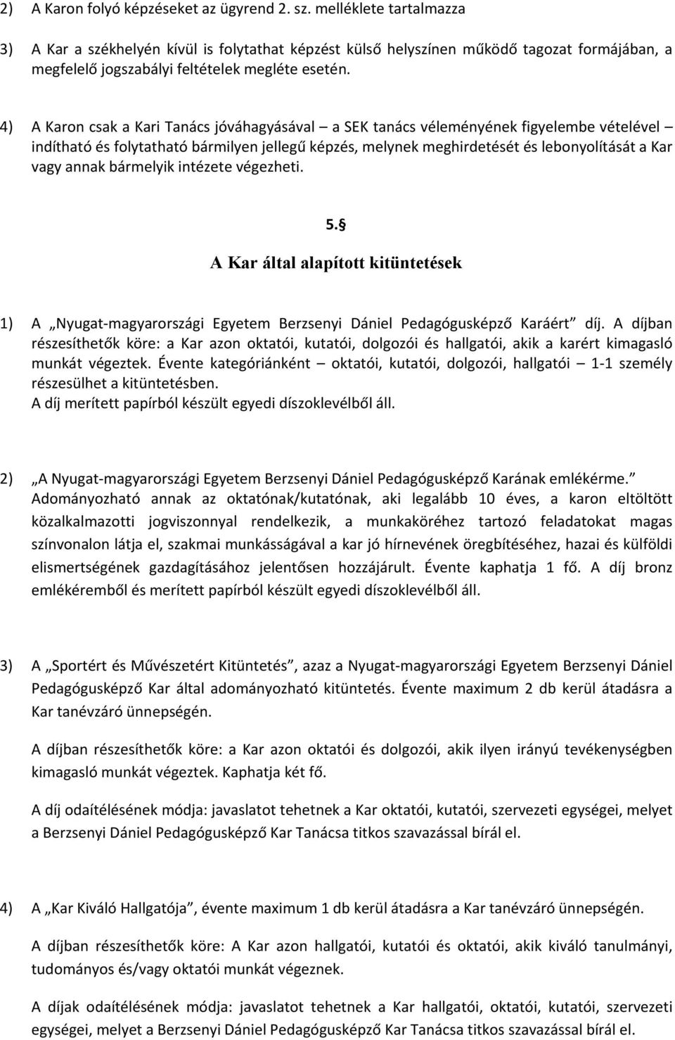 4) A Karon csak a Kari Tanács jóváhagyásával a SEK tanács véleményének figyelembe vételével indítható és folytatható bármilyen jellegű képzés, melynek meghirdetését és lebonyolítását a Kar vagy annak