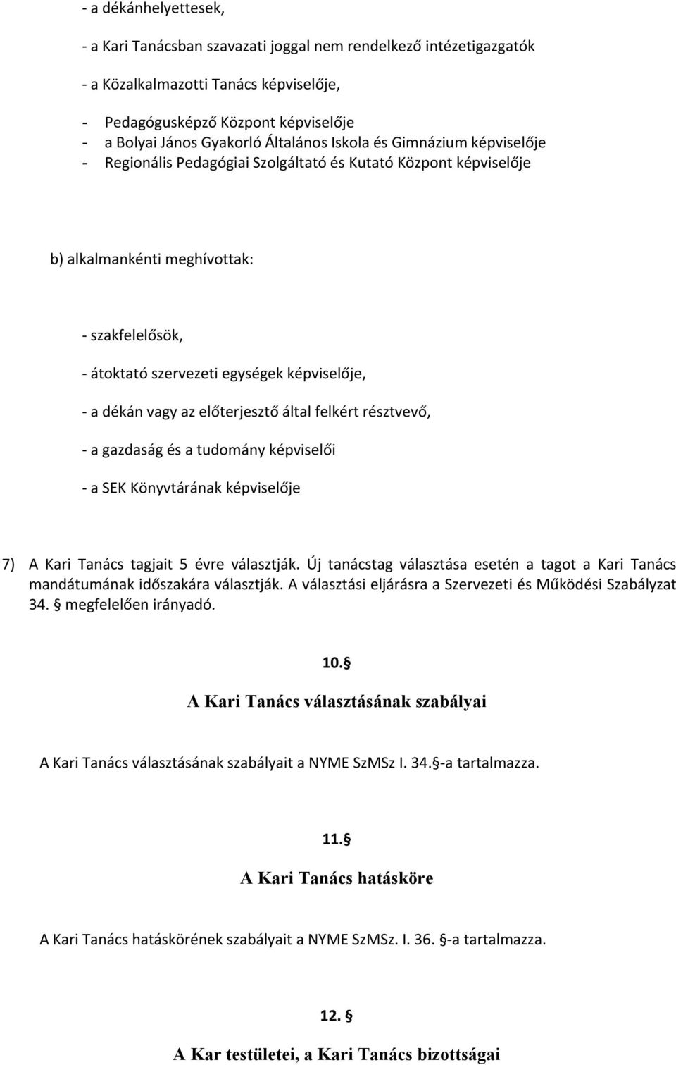 - a dékán vagy az előterjesztő által felkért résztvevő, - a gazdaság és a tudomány képviselői - a SEK Könyvtárának képviselője 7) A Kari Tanács tagjait 5 évre választják.