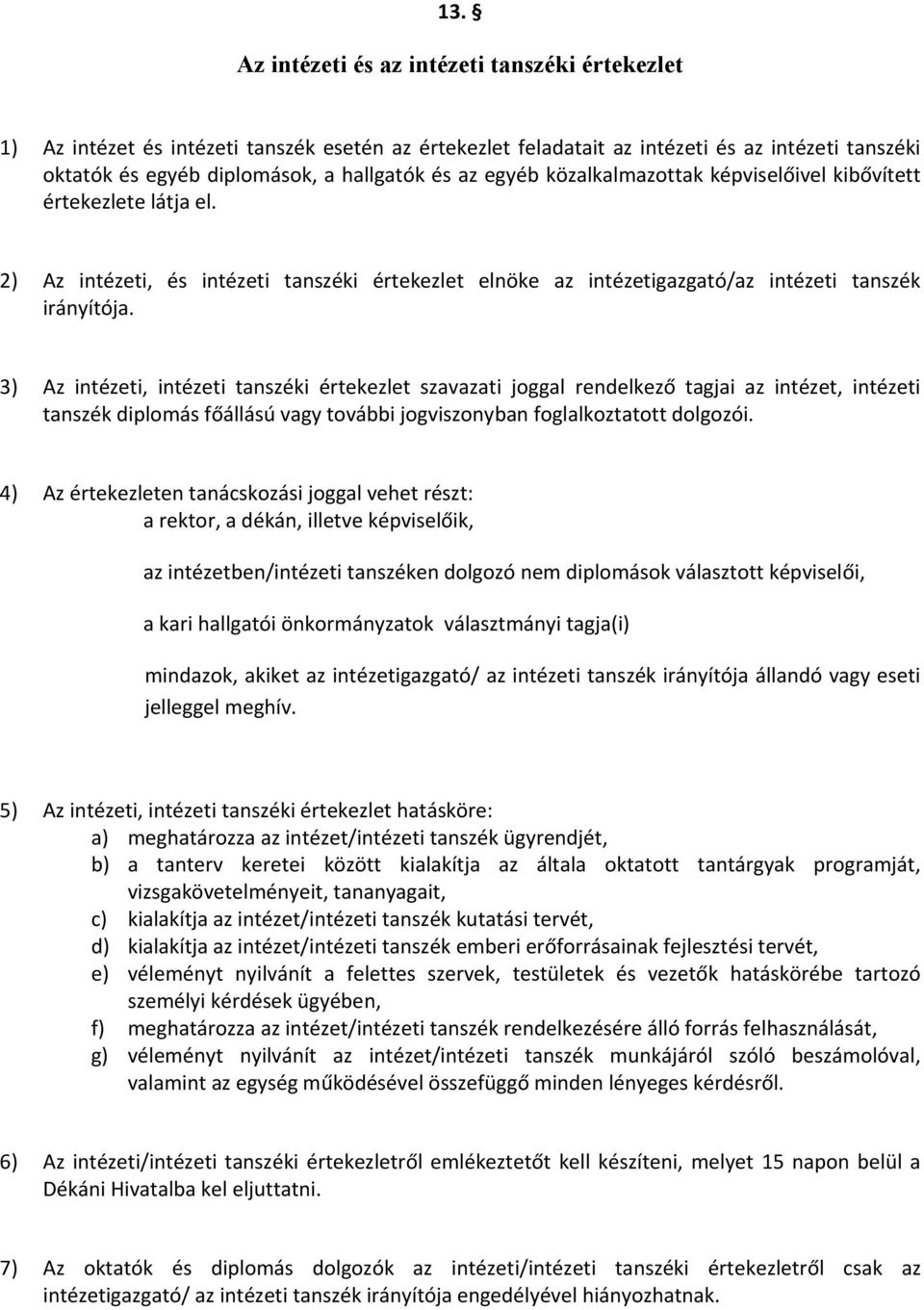 3) Az intézeti, intézeti tanszéki értekezlet szavazati joggal rendelkező tagjai az intézet, intézeti tanszék diplomás főállású vagy további jogviszonyban foglalkoztatott dolgozói.