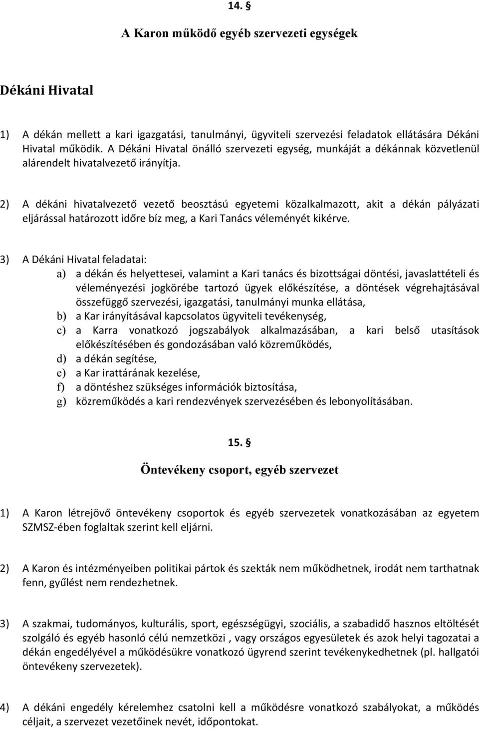 2) A dékáni hivatalvezető vezető beosztású egyetemi közalkalmazott, akit a dékán pályázati eljárással határozott időre bíz meg, a Kari Tanács véleményét kikérve.