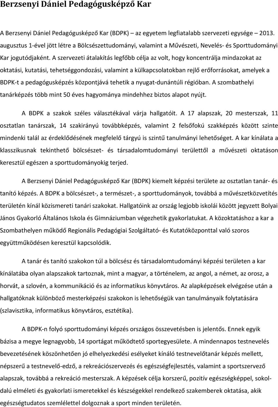 A szervezeti átalakítás legfőbb célja az volt, hogy koncentrálja mindazokat az oktatási, kutatási, tehetséggondozási, valamint a külkapcsolatokban rejlő erőforrásokat, amelyek a -t a pedagógusképzés