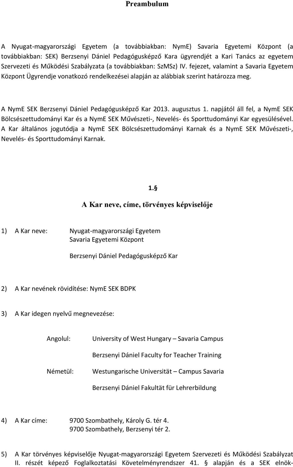 A NymE SEK Berzsenyi Dániel Pedagógusképző Kar 2013. augusztus 1. napjától áll fel, a NymE SEK Bölcsészettudományi Kar és a NymE SEK Művészeti-, Nevelés- és Sporttudományi Kar egyesülésével.