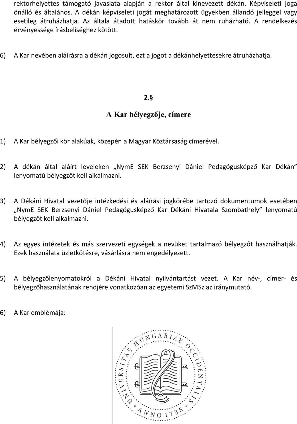 6) A Kar nevében aláírásra a dékán jogosult, ezt a jogot a dékánhelyettesekre átruházhatja. 2. A Kar bélyegzője, címere 1) A Kar bélyegzői kör alakúak, közepén a Magyar Köztársaság címerével.