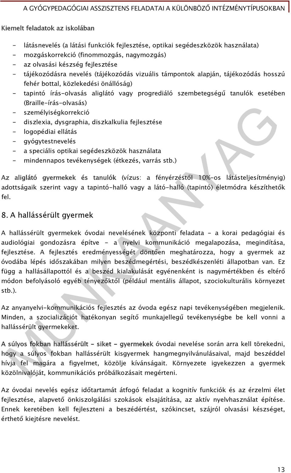 (Braille-írás-olvasás) - személyiségkorrekció - diszlexia, dysgraphia, diszkalkulia fejlesztése - logopédiai ellátás - gyógytestnevelés - a speciális optikai segédeszközök használata - mindennapos