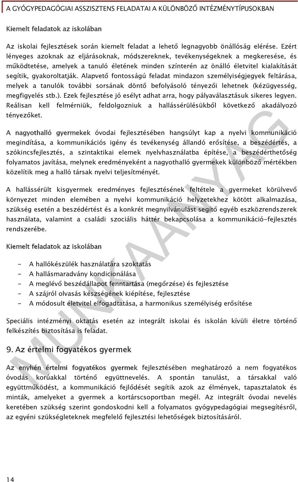 gyakoroltatják. Alapvető fontosságú feladat mindazon személyiségjegyek feltárása, melyek a tanulók további sorsának döntő befolyásoló tényezői lehetnek (kézügyesség, megfigyelés stb.).