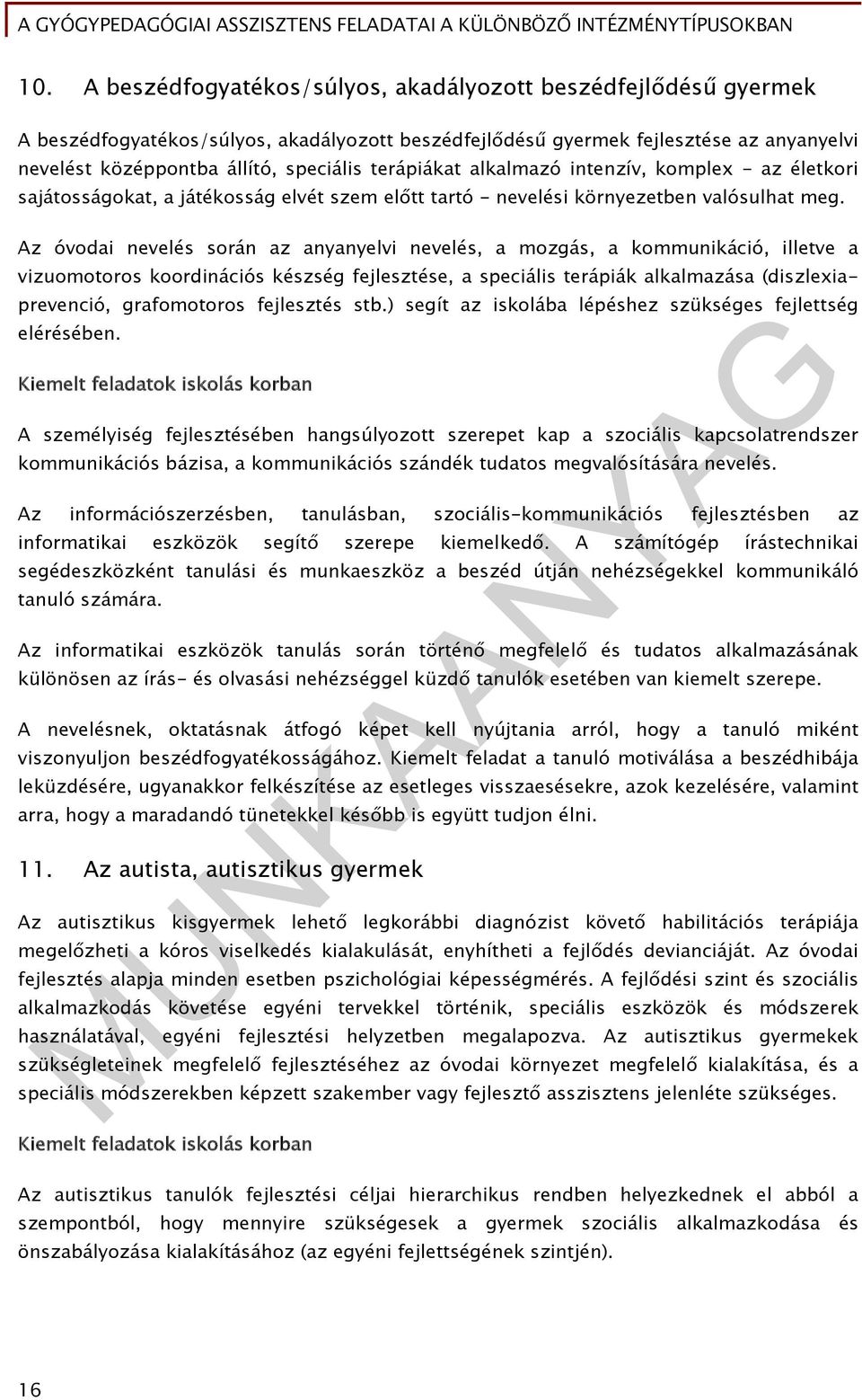 Az óvodai nevelés során az anyanyelvi nevelés, a mozgás, a kommunikáció, illetve a vizuomotoros koordinációs készség fejlesztése, a speciális terápiák alkalmazása (diszlexiaprevenció, grafomotoros