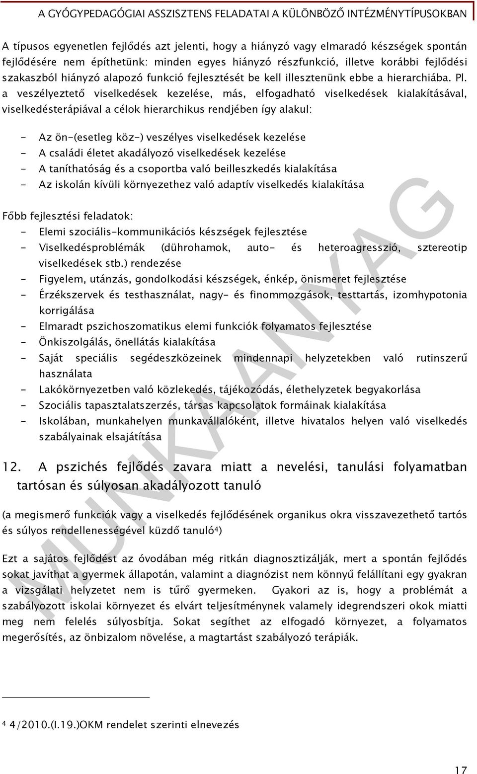 a veszélyeztető viselkedések kezelése, más, elfogadható viselkedések kialakításával, viselkedésterápiával a célok hierarchikus rendjében így alakul: - Az ön-(esetleg köz-) veszélyes viselkedések