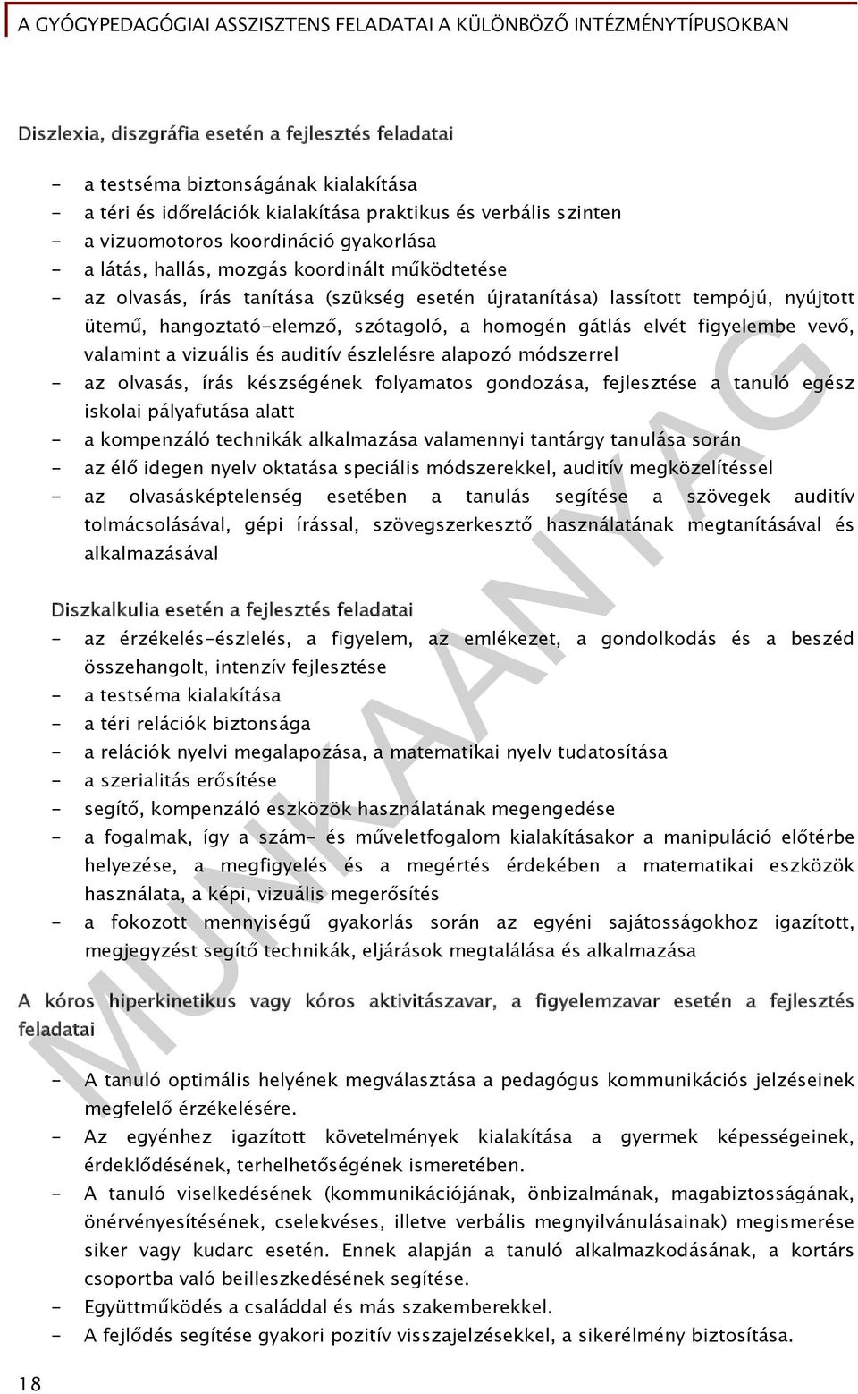 figyelembe vevő, valamint a vizuális és auditív észlelésre alapozó módszerrel - az olvasás, írás készségének folyamatos gondozása, fejlesztése a tanuló egész iskolai pályafutása alatt - a kompenzáló