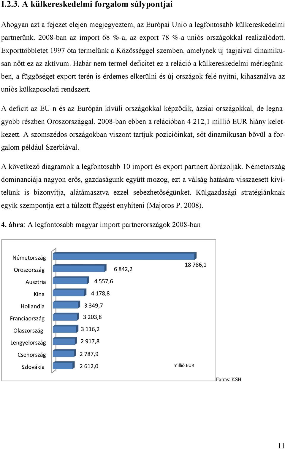 Habár nem termel deficitet ez a reláció a külkereskedelmi mérlegünkben, a függőséget export terén is érdemes elkerülni és új országok felé nyitni, kihasználva az uniós külkapcsolati rendszert.