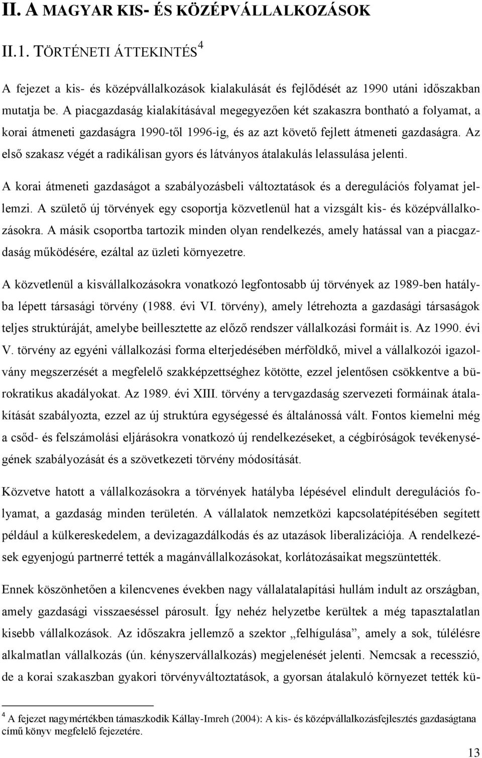 Az első szakasz végét a radikálisan gyors és látványos átalakulás lelassulása jelenti. A korai átmeneti gazdaságot a szabályozásbeli változtatások és a deregulációs folyamat jellemzi.