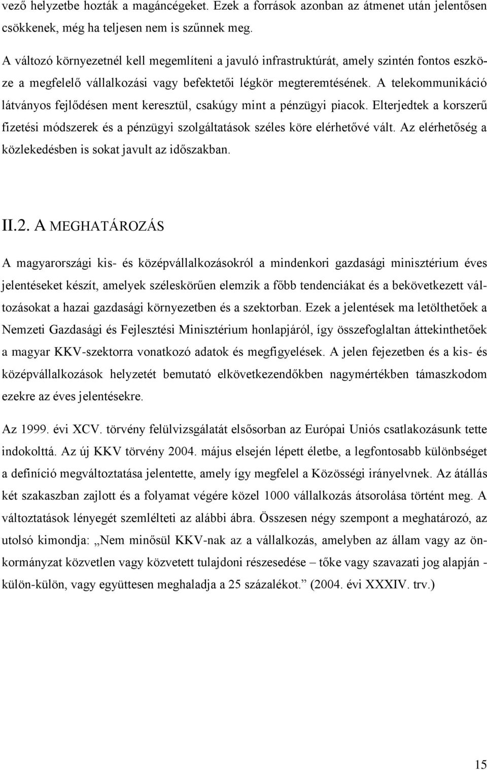 A telekommunikáció látványos fejlődésen ment keresztül, csakúgy mint a pénzügyi piacok. Elterjedtek a korszerű fizetési módszerek és a pénzügyi szolgáltatások széles köre elérhetővé vált.