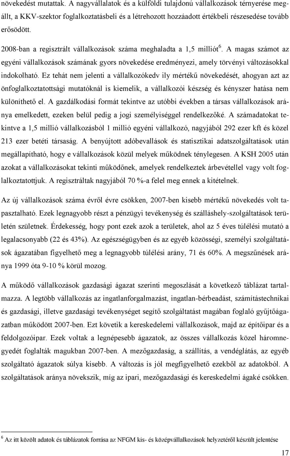 Ez tehát nem jelenti a vállalkozókedv ily mértékű növekedését, ahogyan azt az önfoglalkoztatottsági mutatóknál is kiemelik, a vállalkozói készség és kényszer hatása nem különíthető el.