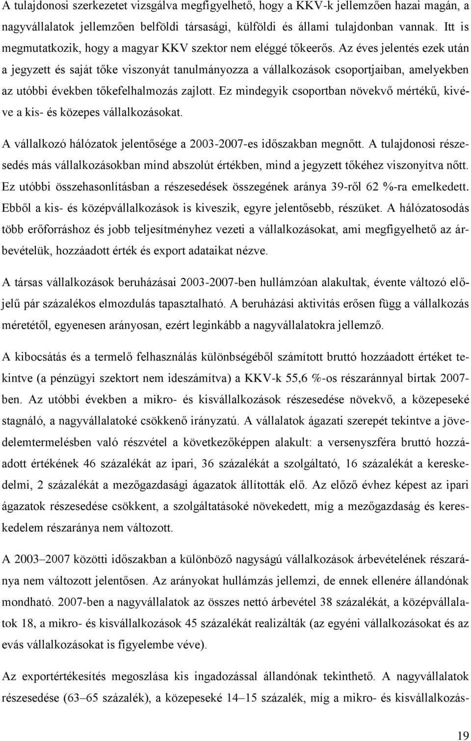 Az éves jelentés ezek után a jegyzett és saját tőke viszonyát tanulmányozza a vállalkozások csoportjaiban, amelyekben az utóbbi években tőkefelhalmozás zajlott.