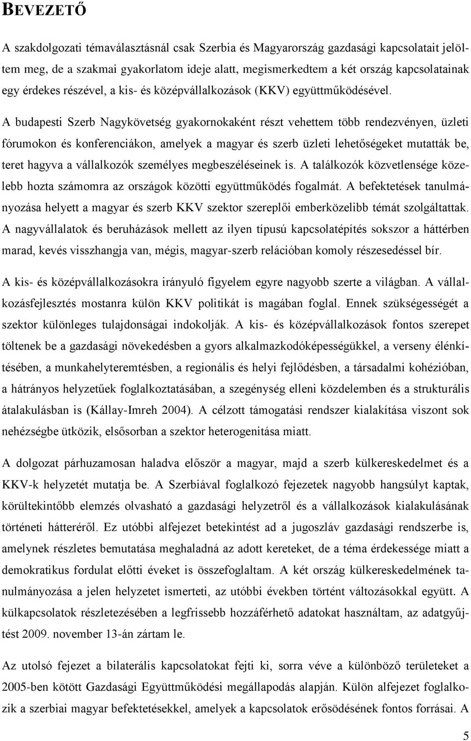 A budapesti Szerb Nagykövetség gyakornokaként részt vehettem több rendezvényen, üzleti fórumokon és konferenciákon, amelyek a magyar és szerb üzleti lehetőségeket mutatták be, teret hagyva a