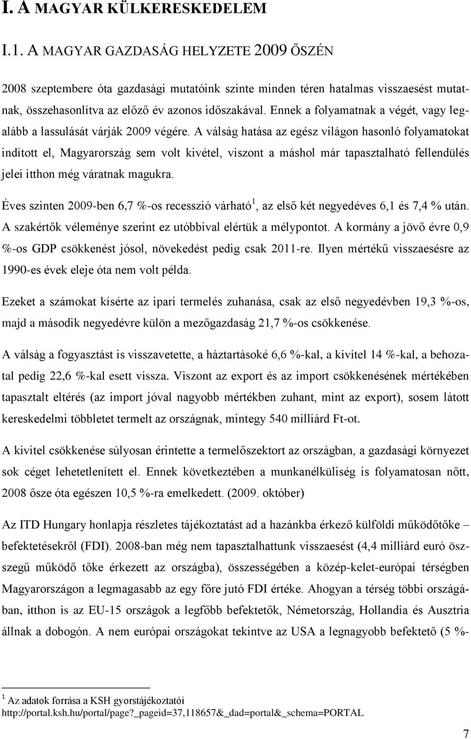 Ennek a folyamatnak a végét, vagy legalább a lassulását várják 2009 végére.