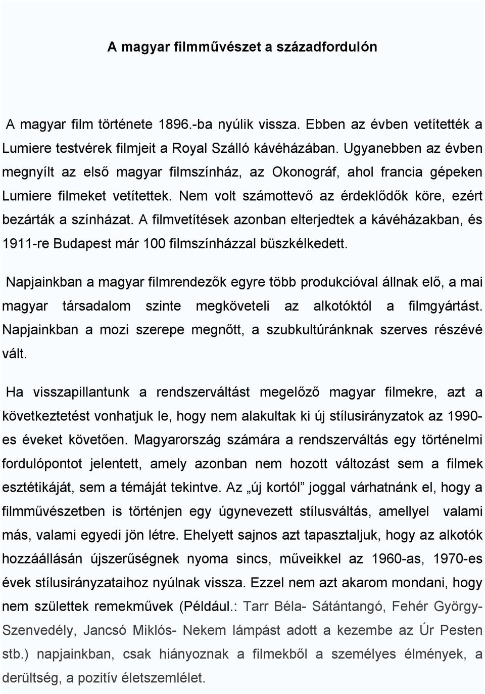 A filmvetítések azonban elterjedtek a kávéházakban, és 1911-re Budapest már 100 filmszínházzal büszkélkedett.