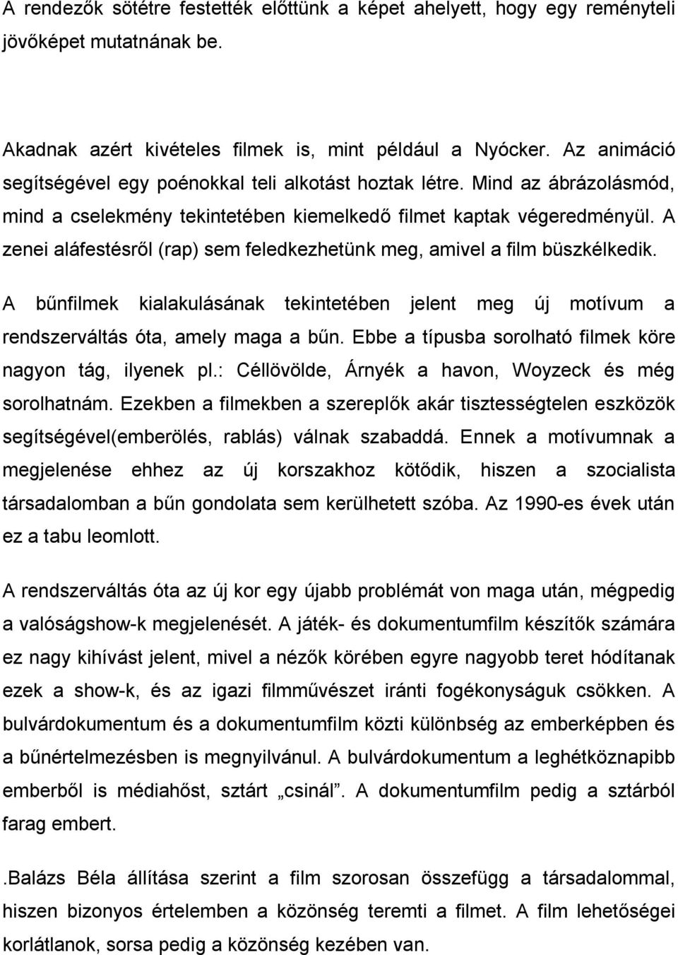 A zenei aláfestésről (rap) sem feledkezhetünk meg, amivel a film büszkélkedik. A bűnfilmek kialakulásának tekintetében jelent meg új motívum a rendszerváltás óta, amely maga a bűn.