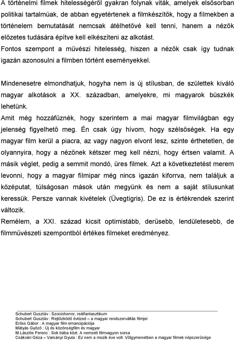 Mindenesetre elmondhatjuk, hogyha nem is új stílusban, de születtek kiváló magyar alkotások a XX. században, amelyekre, mi magyarok büszkék lehetünk.