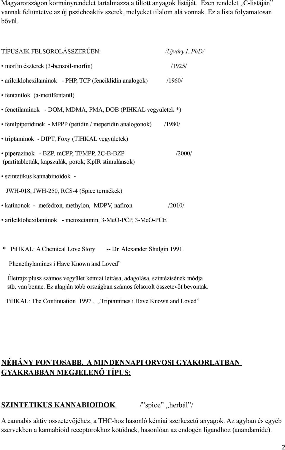 ,PhD/ morfin észterek (3-benzoil-morfin) /1925/ arilciklohexilaminok - PHP, TCP (fenciklidin analogok) /1960/ fentanilok (a-metilfentanil) fenetilaminok - DOM, MDMA, PMA, DOB (PIHKAL vegyületek *)