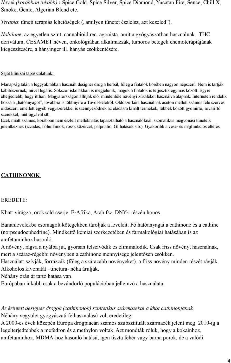 THC derivátum, CESAMET néven, onkológiában alkalmazzák, tumoros betegek chemoterápiájának kiegészítésére, a hányinger ill. hányás csökkentésére.