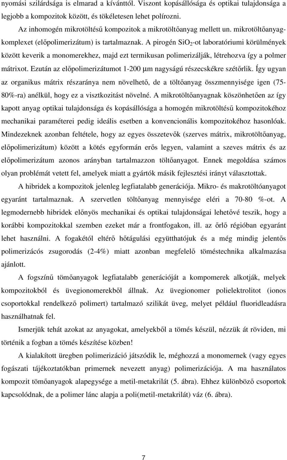 A pirogén Si 2 -ot laboratóriumi körülmények között keverik a monomerekhez, majd ezt termikusan polimerizálják, létrehozva így a polmer mátrixot.