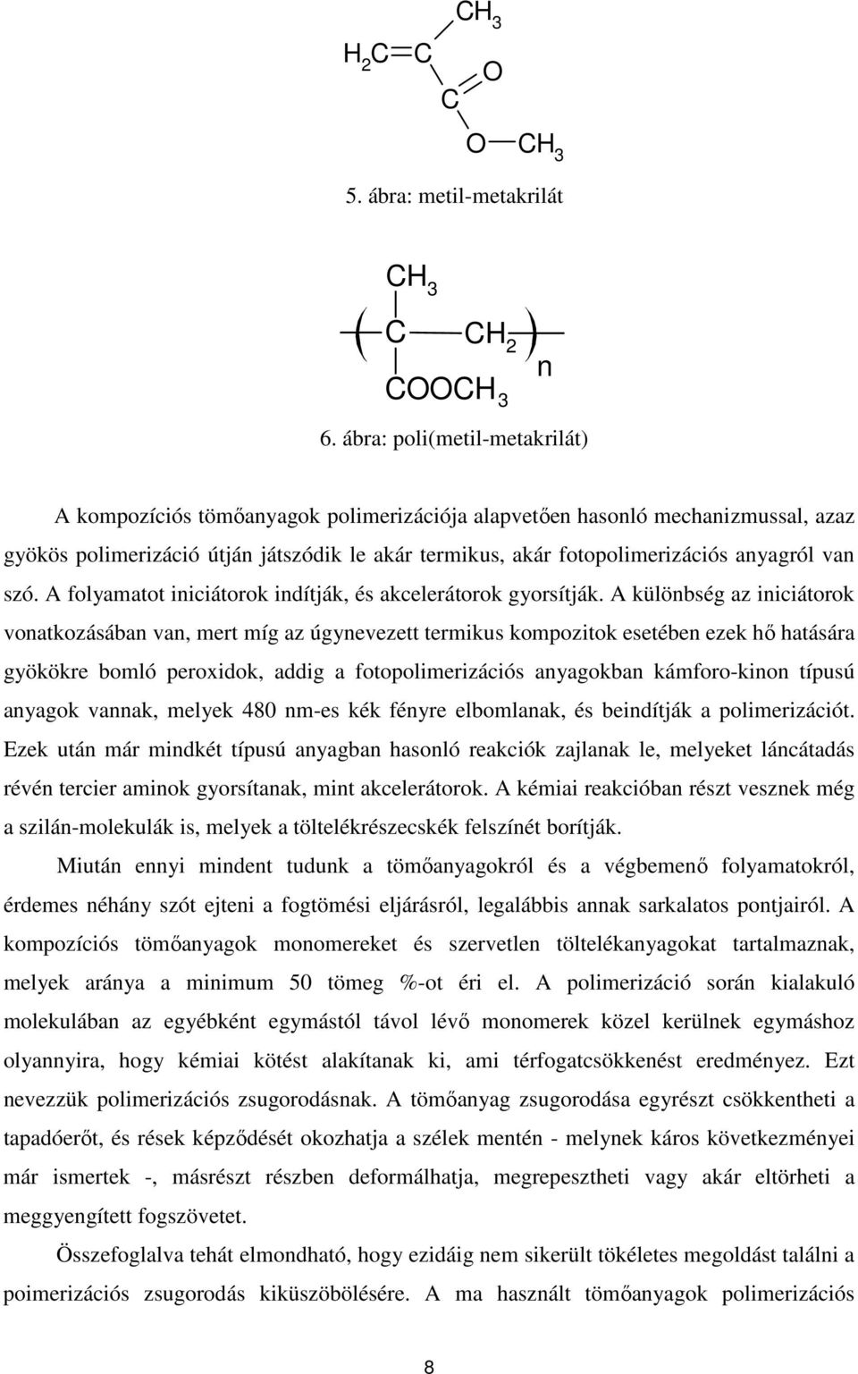 van szó. A folyamatot iniciátorok indítják, és akcelerátorok gyorsítják.