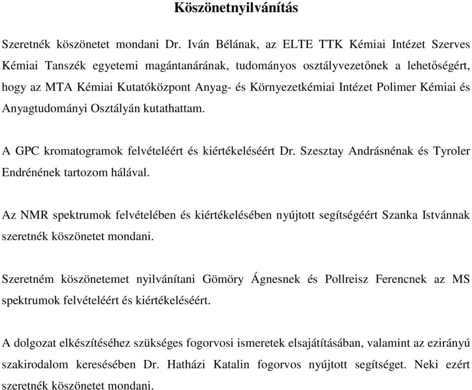 Polimer Kémiai és Anyagtudományi sztályán kutathattam. A GP kromatogramok felvételéért és kiértékeléséért Dr. Szesztay Andrásnénak és Tyroler Endrénének tartozom hálával.