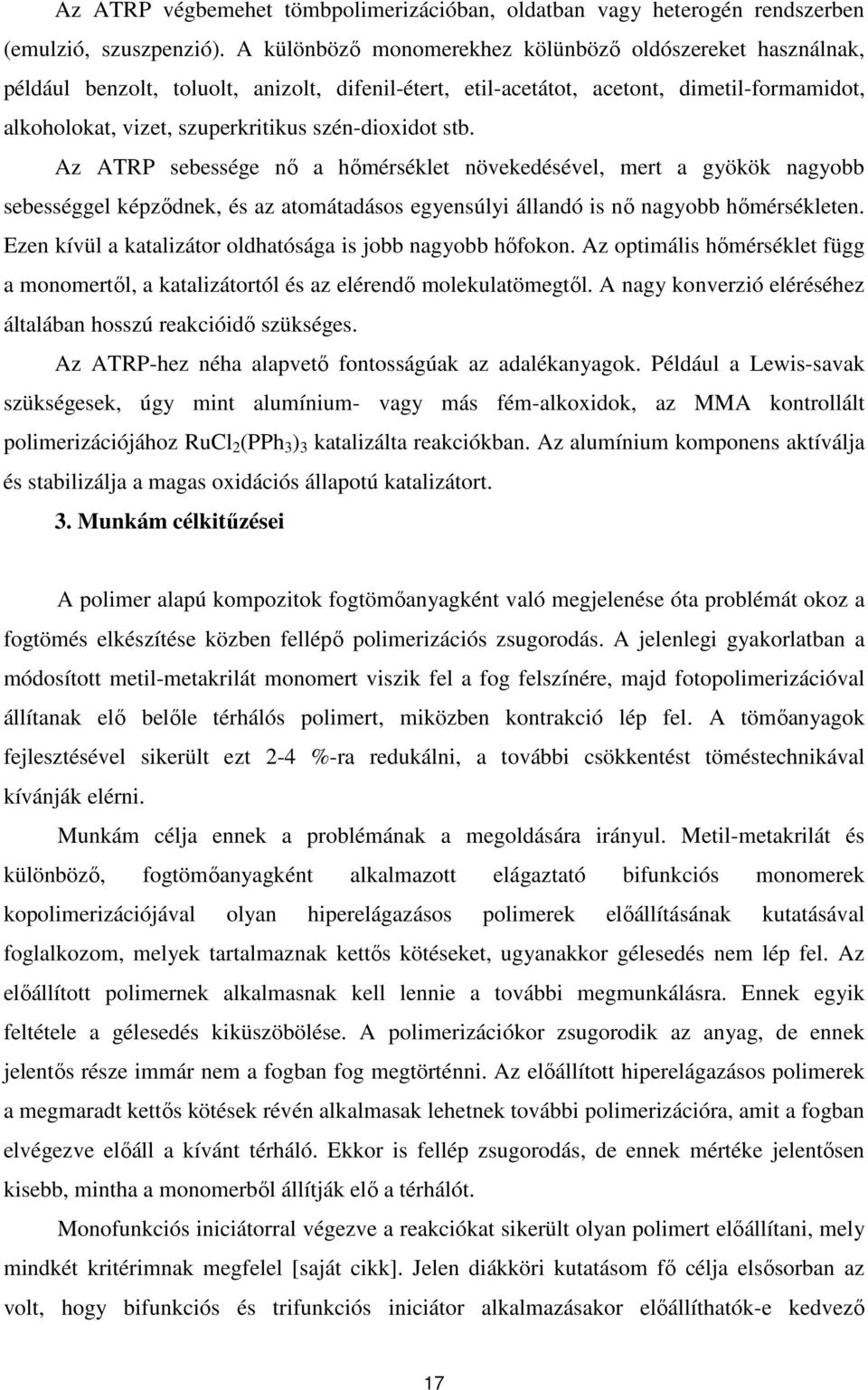 szén-dioxidot stb. Az ATRP sebessége nı a hımérséklet növekedésével, mert a gyökök nagyobb sebességgel képzıdnek, és az atomátadásos egyensúlyi állandó is nı nagyobb hımérsékleten.