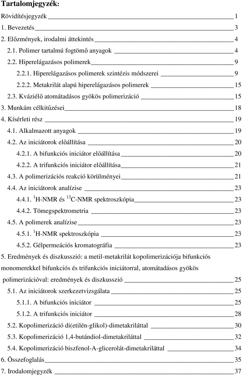 2.1. A bifunkciós iniciátor elıállítása 20 4.2.2. A trifunkciós iniciátor elıállítása 21 4.3. A polimerizációs reakció körülményei 21 4.4. Az iniciátorok analízise 23 4.4.1. 1 H-NMR és 13 -NMR spektroszkópia 23 4.
