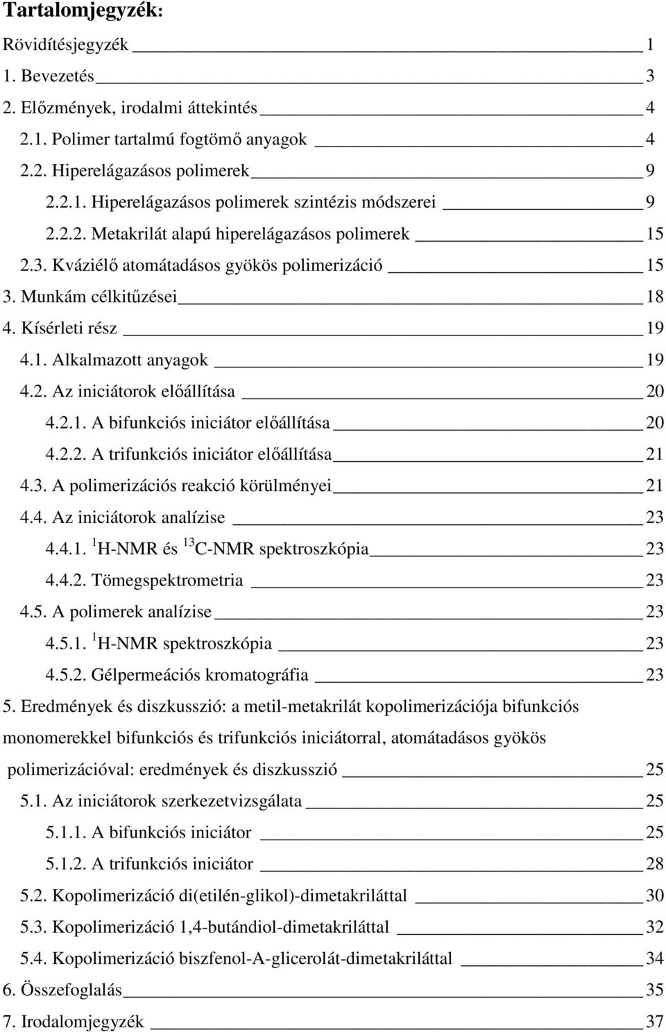 2.1. A bifunkciós iniciátor elıállítása 20 4.2.2. A trifunkciós iniciátor elıállítása 21 4.3. A polimerizációs reakció körülményei 21 4.4. Az iniciátorok analízise 23 4.4.1. 1 H-NMR és 13 -NMR spektroszkópia 23 4.