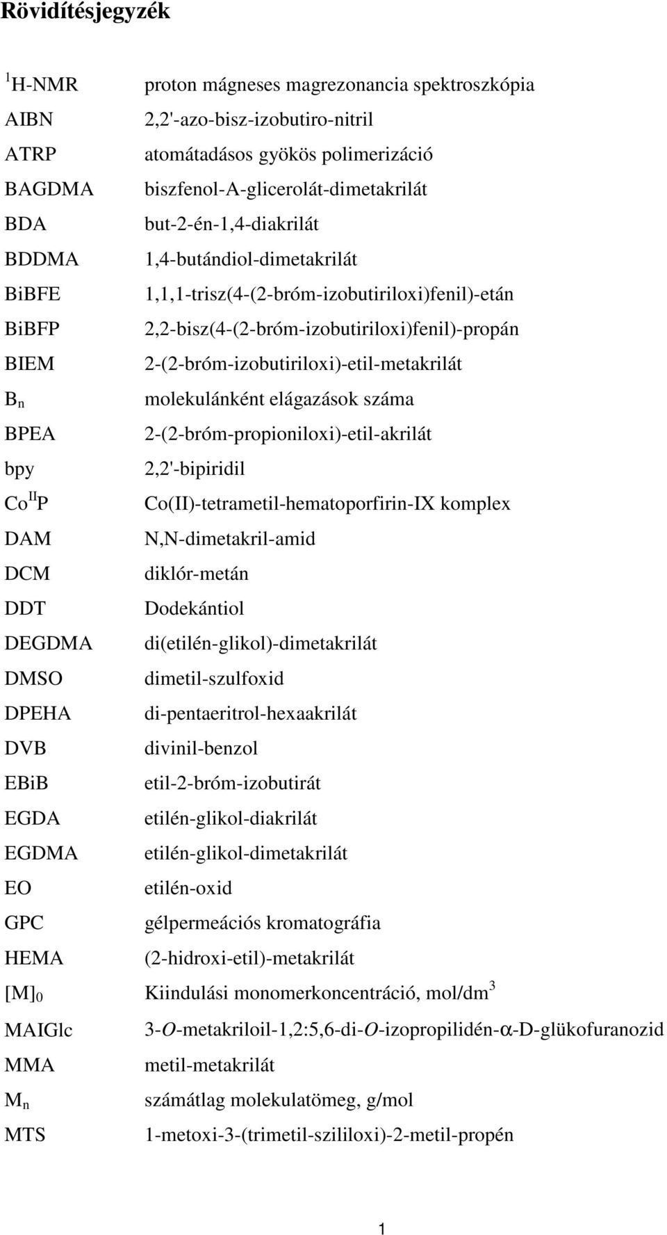 2-(2-bróm-izobutiriloxi)-etil-metakrilát B n BPEA bpy o II P DAM DM DDT DEGDMA DMS DPEHA DVB EBiB EGDA EGDMA E GP HEMA molekulánként elágazások száma 2-(2-bróm-propioniloxi)-etil-akrilát