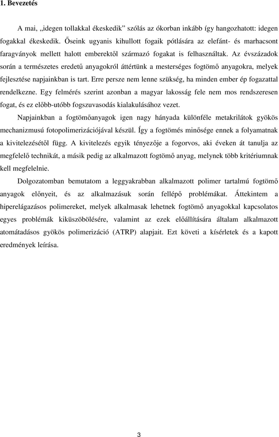 Az évszázadok során a természetes eredető anyagokról áttértünk a mesterséges fogtömı anyagokra, melyek fejlesztése napjainkban is tart.