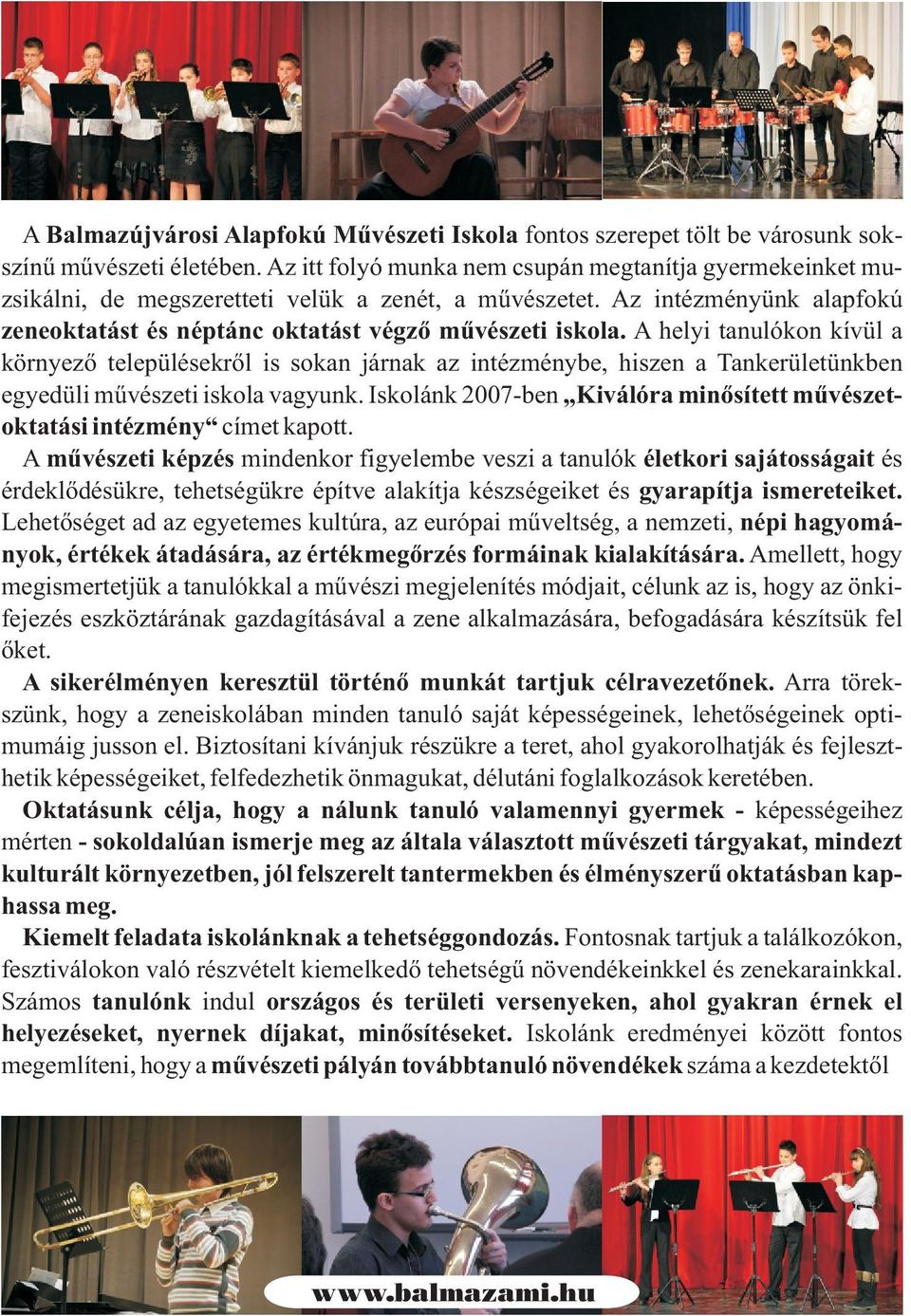 A helyi tanulókon kívül a környezõ településekrõl is sokan járnak az intézménybe, hiszen a Tankerületünkben egyedüli mûvészeti iskola vagyunk.