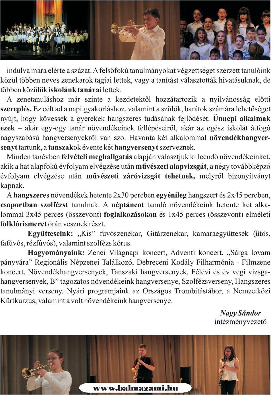 A zenetanuláshoz már szinte a kezdetektõl hozzátartozik a nyilvánosság elõtti szereplés.