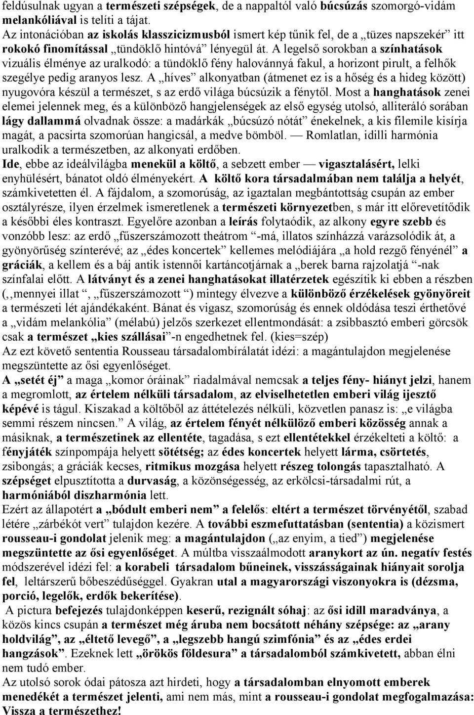 A legelső sorokban a színhatások vizuális élménye az uralkodó: a tündöklő fény halovánnyá fakul, a horizont pirult, a felhők szegélye pedig aranyos lesz.