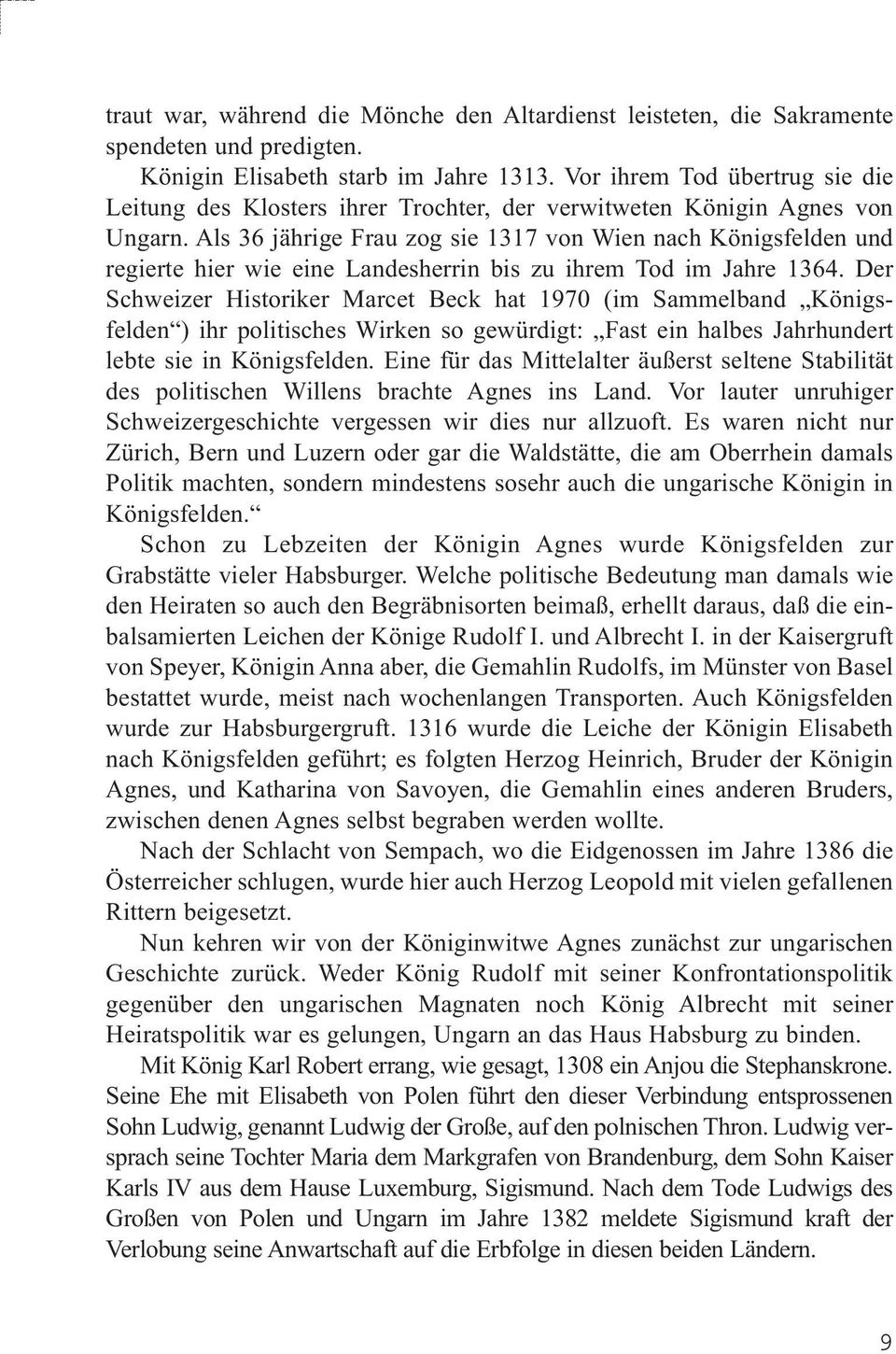 Als 36 jährige Frau zog sie 1317 von Wien nach Königsfelden und regierte hier wie eine Landesherrin bis zu ihrem Tod im Jahre 1364.