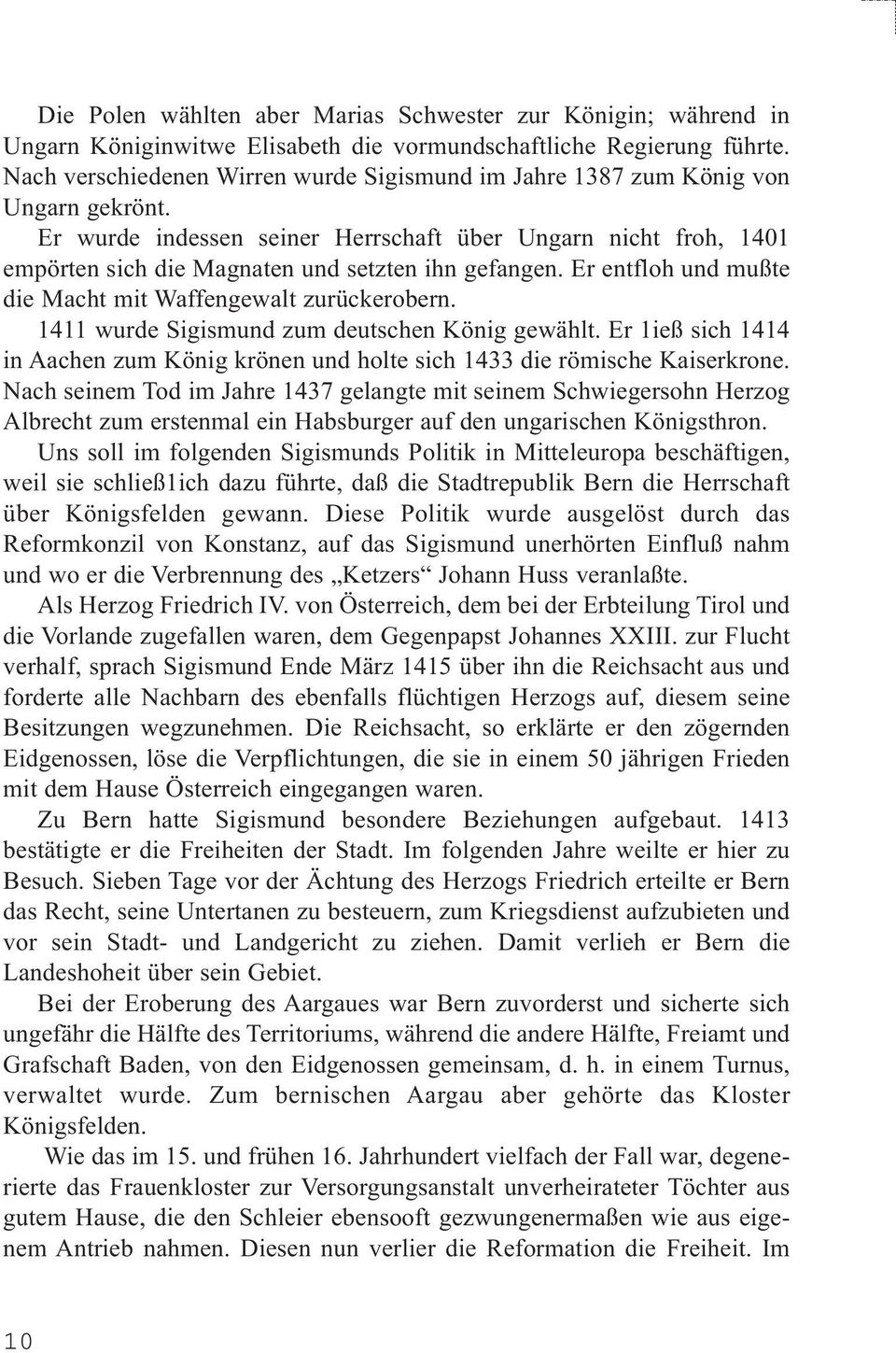 Er wurde indessen seiner Herrschaft über Ungarn nicht froh, 1401 empörten sich die Magnaten und setzten ihn gefangen. Er entfloh und mußte die Macht mit Waffengewalt zurückerobern.