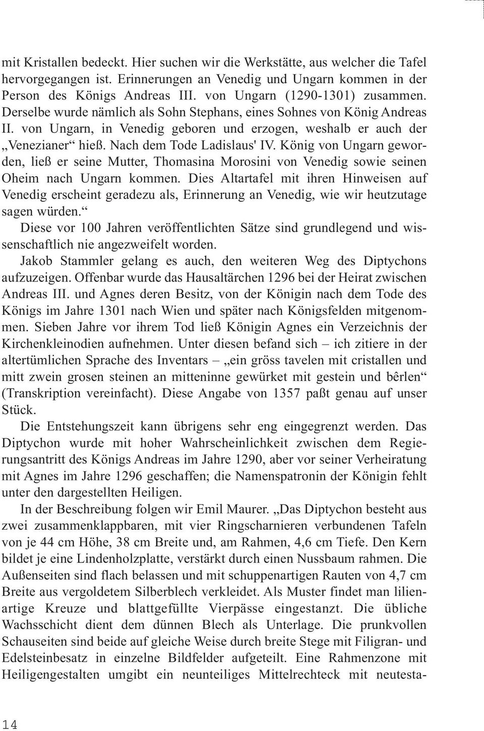 Nach dem Tode Ladislaus' IV. König von Ungarn geworden, ließ er seine Mutter, Thomasina Morosini von Venedig sowie seinen Oheim nach Ungarn kommen.