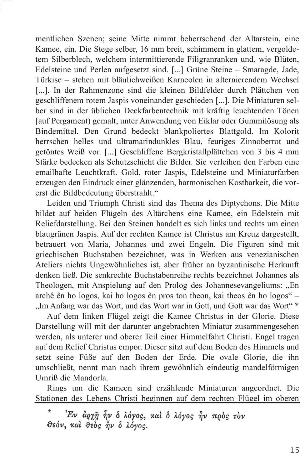 ..] Grüne Steine Smaragde, Jade, Türkise stehen mit bläulichweißen Karneolen in alternierendem Wechsel [...]. In der Rahmenzone sind die kleinen Bildfelder durch Plättchen von geschliffenem rotem Jaspis voneinander geschieden [.