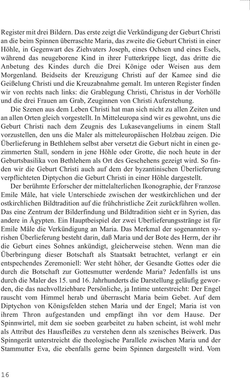 Esels, während das neugeborene Kind in ihrer Futterkrippe liegt, das dritte die Anbetung des Kindes durch die Drei Könige oder Weisen aus dem Morgenland.