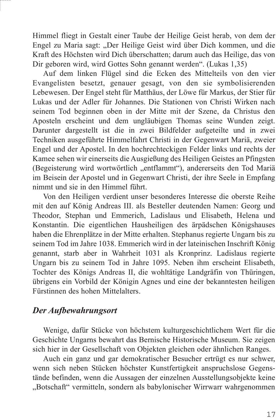 (Lukas 1,35) Auf dem linken Flügel sind die Ecken des Mittelteils von den vier Evangelisten besetzt, genauer gesagt, von den sie symbolisierenden Lebewesen.