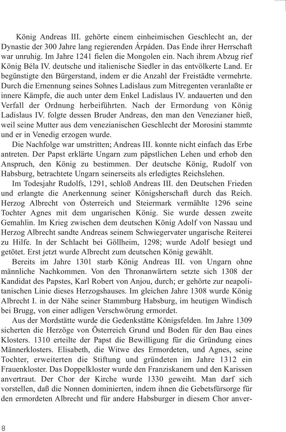 Durch die Ernennung seines Sohnes Ladislaus zum Mitregenten veranlaßte er innere Kämpfe, die auch unter dem Enkel Ladislaus IV. andauerten und den Verfall der Ordnung herbeiführten.