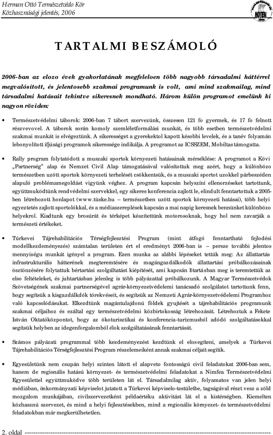 A táborok során komoly szemléletformálási munkát, és több esetben természetvédelmi szakmai munkát is elvégeztünk.
