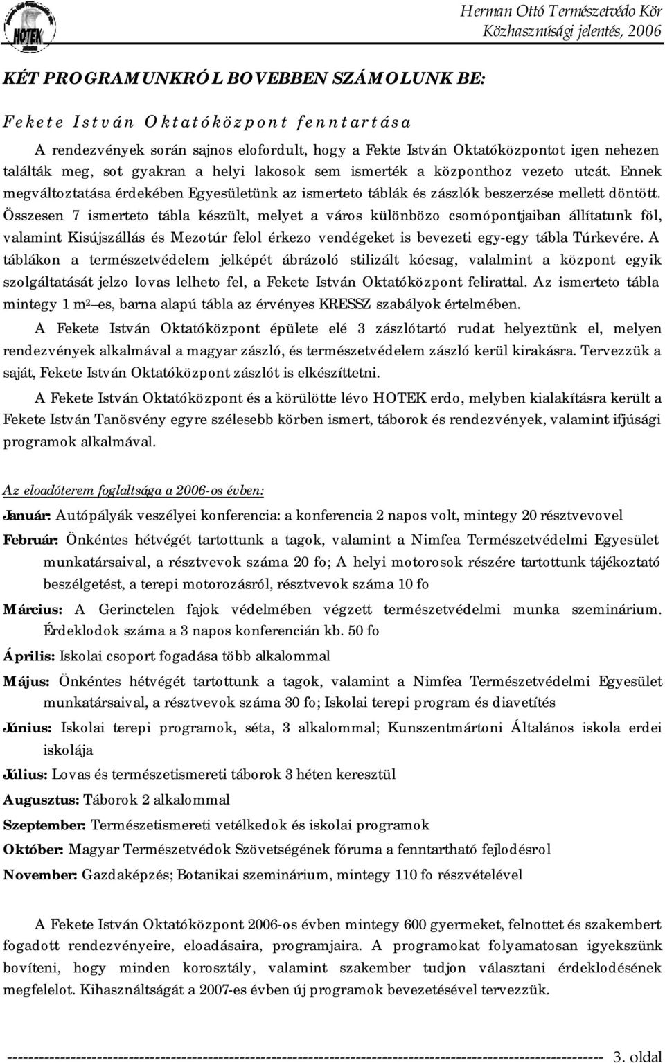 Összesen 7 ismerteto tábla készült, melyet a város különbözo csomópontjaiban állítatunk föl, valamint Kisújszállás és Mezotúr felol érkezo vendégeket is bevezeti egy-egy tábla Túrkevére.