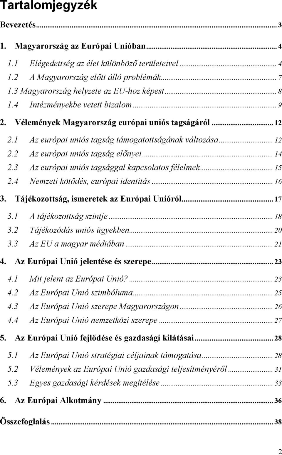 ... Az európai uniós tagsággal kapcsolatos félelmek... 5. Nemzeti kötődés, európai identitás... 6. Tájékozottság, ismeretek az Európai Unióról... 7. A tájékozottság szintje... 8.