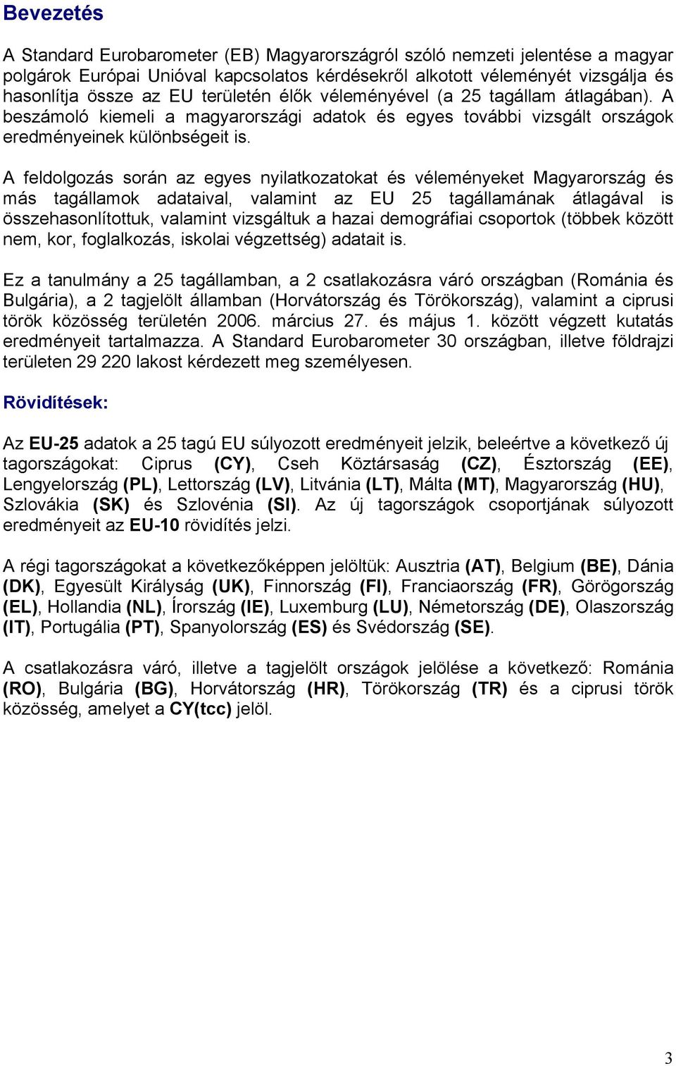 A feldolgozás során az egyes nyilatkozatokat és véleményeket Magyarország és más tagállamok adataival, valamint az EU 5 tagállamának átlagával is összehasonlítottuk, valamint vizsgáltuk a hazai