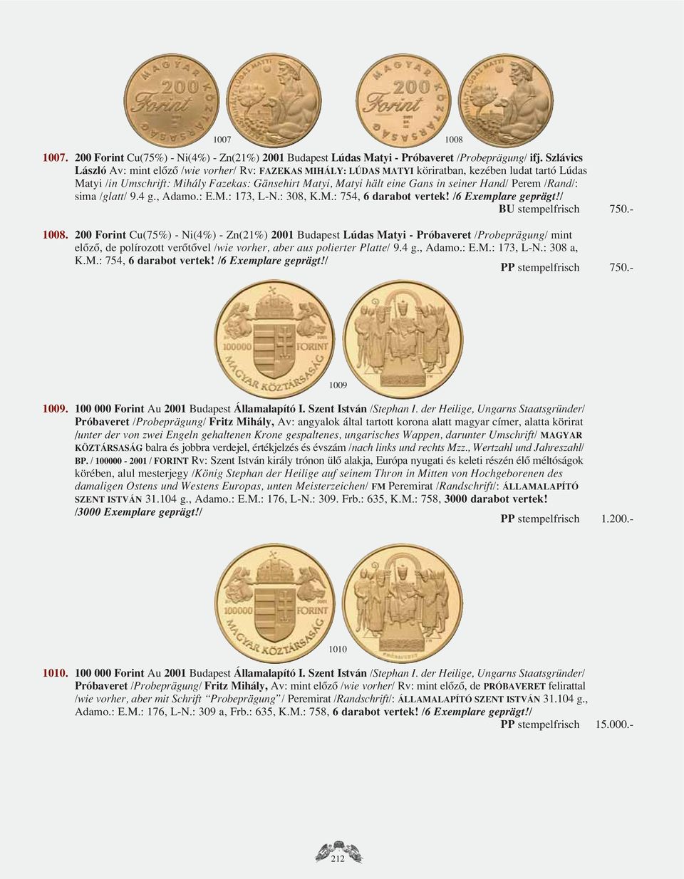 Hand/ Perem /Rand/: sima /glatt/ 9.4 g., Adamo.: E.M.: 173, L-N.: 308, K.M.: 754, 6 darabot vertek! 1008.