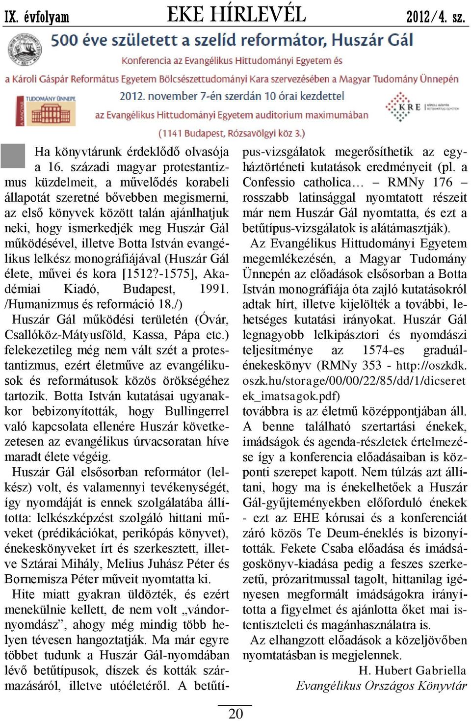 illetve Botta István evangélikus lelkész monográfiájával (Huszár Gál élete, művei és kora [1512?-1575], Akadémiai Kiadó, Budapest, 1991. /Humanizmus és reformáció 18.